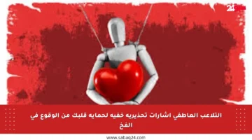 التلاعب العاطفي إشارات تحذيرية خفية لحماية قلبك من الوقوع في الفخ